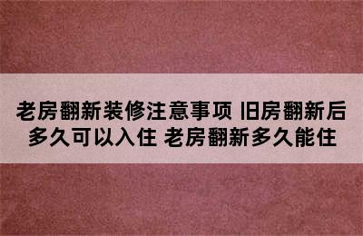 老房翻新装修注意事项 旧房翻新后多久可以入住 老房翻新多久能住